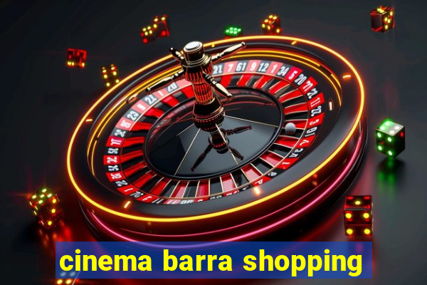 cinema barra shopping